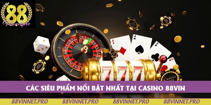 Các siêu phẩm nổi bật nhất tại Casino 88vin