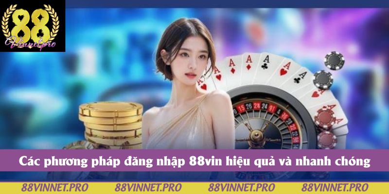 Các phương pháp đăng nhập 88vin hiệu quả và nhanh chóng