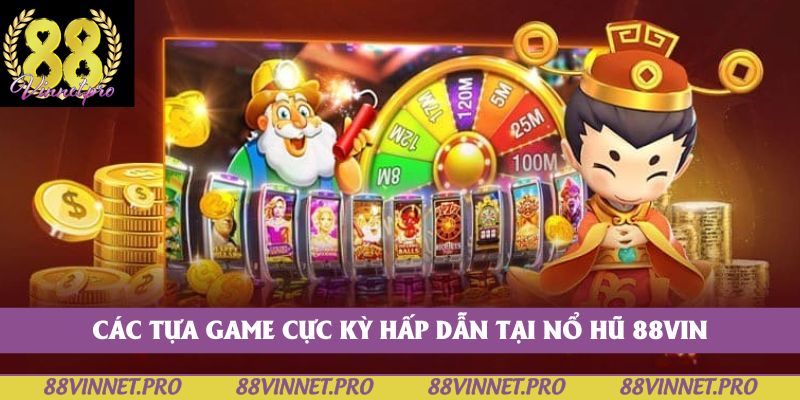 Các tựa game cực kỳ hấp dẫn tại nổ hũ 88vin