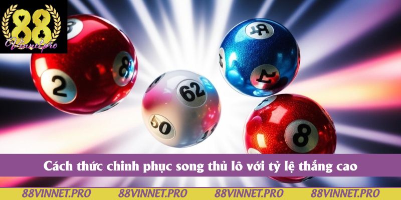 Cách thức chinh phục song thủ lô với tỷ lệ thắng cao