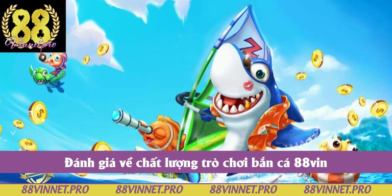 Đánh giá về chất lượng trò chơi bắn cá 88vin