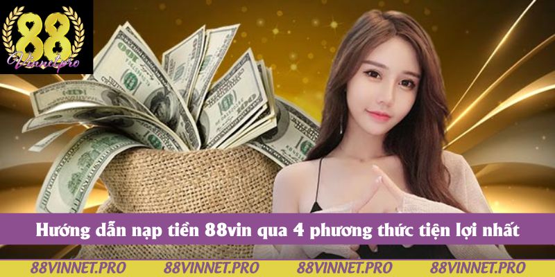 Hướng dẫn nạp tiền 88vin qua 4 phương thức tiện lợi nhất