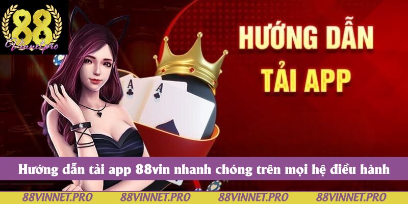 Hướng dẫn tải app 88vin nhanh chóng trên mọi hệ điều hành