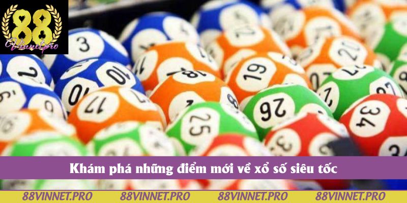 Khám phá những điểm mới về xổ số siêu tốc