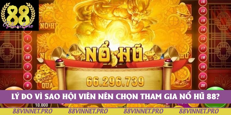 Lý do vì sao hội viên nên chọn tham gia nổ hũ 88?