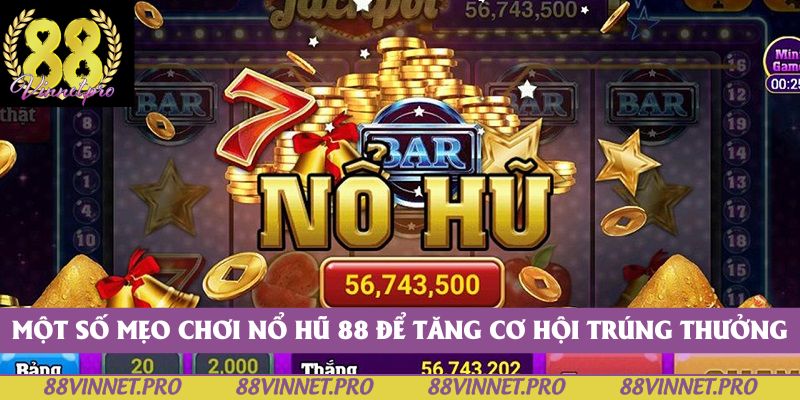 Một số mẹo chơi nổ hũ 88 để tăng cơ hội trúng thưởng