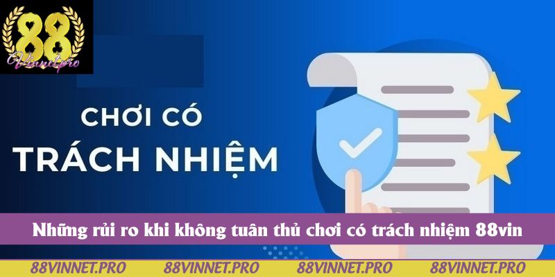 Những rủi ro khi không tuân thủ chơi có trách nhiệm 88vin
