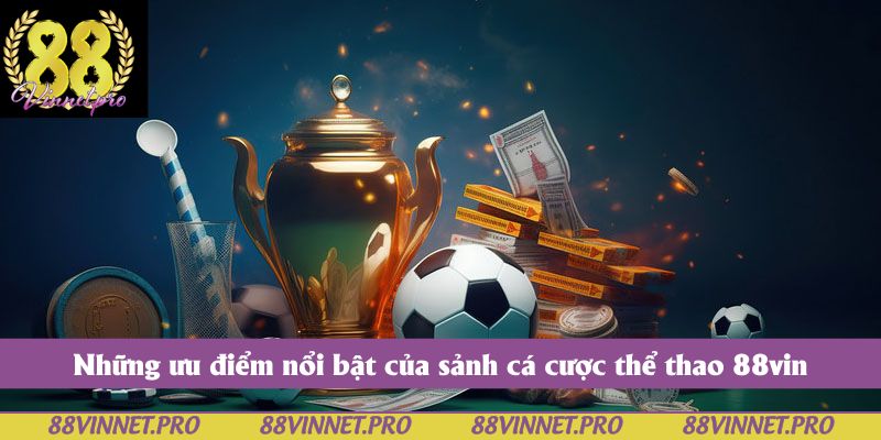 Những ưu điểm nổi bật của sảnh cá cược thể thao 88vin