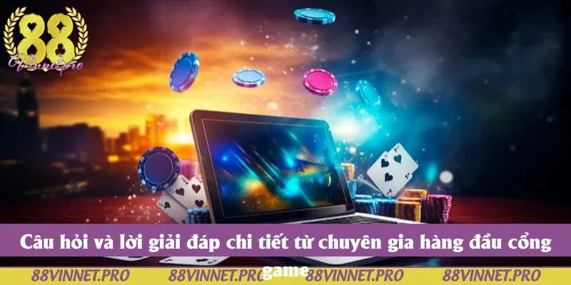 Câu hỏi và lời giải đáp chi tiết từ chuyên gia hàng đầu cổng game