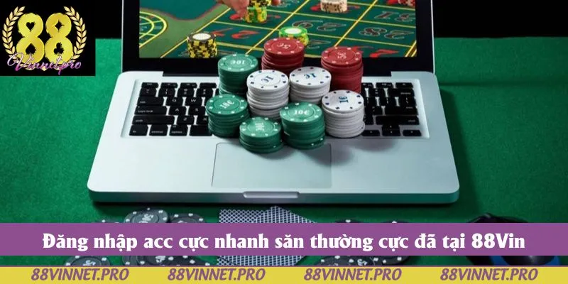 Đăng nhập acc cực nhanh săn thường cực đã tại 88Vin
